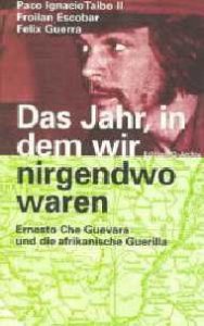 Das jahr in dem wir nirgendwo waren : Ernesto Che Guevara und die afrikanische guerrilla