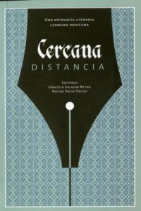 Cercana distancia : una antología literaria germano-mexicana