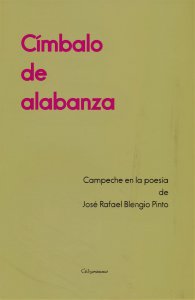 Címbalo de alabanza : Campeche en la poesía de José Rafael Blengio Pinto