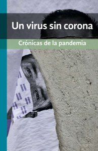 Un virus sin corona : crónicas de la pandemia