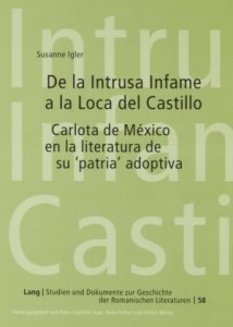  De la intrusa infame a la loca del castillo : Carlota de México en la literatura de su "patria" adoptiva