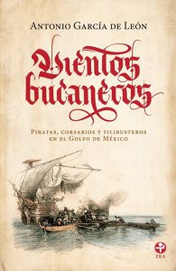 Vientos bucaneros : piratas, corsarios y filibusteros en el Golfo de México