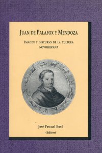 Juan de Palafox y Mendoza : imagen y discurso de la cultura novohispana