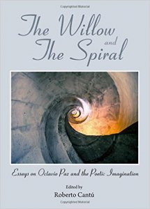 The willow and the spiral : essays on Octavio Paz and the poetic imagination