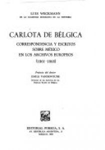Carlota de Bélgica : correspondencia y escritos sobre México en los archivos europeos (1861-1868)
