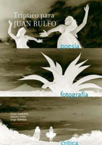 Tríptico para Juan Rulfo : poesía, fotografía, crítica