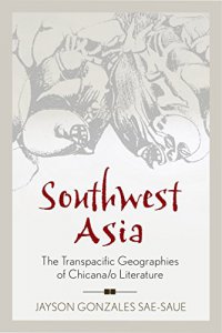 Southwest Asia : the transpacific geographies of Chicana/o literature 