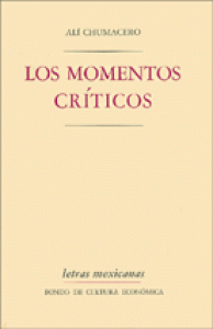 Los momentos críticos : recopilación de la obra crítica de Alí Chumacero