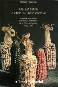 La crísis del orden colonial : Estructura agraria y rebeliones populares de la nueva España, 1750-1821