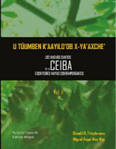 U túumben k’aayilo’ob x-ya’axche’ = Los nuevos cantos de la ceiba = The New Songs of the Ceiba: Antología de escritores mayas contemporáneos