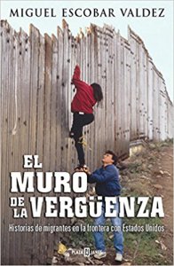 El muro de la vergüenza : historias de migrantes en la frontera con Estados Unidos