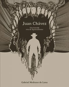 Juan Chávez : una leyenda viva de Aguascalientes