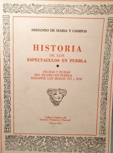 Historia de los espectáculos en Puebla : fechas y fichas del teatro en Puebla durante los siglos XVI y XVII