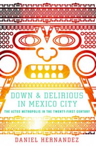Down and delirious in Mexico City : the Aztec metropolis in the twenty-first century