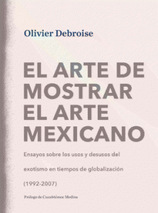 El arte de mostrar el arte mexicano : ensayos sobre los usos y desusos del exotismo en tiempos de globalización (1992-2007)