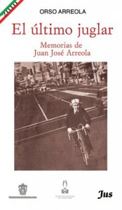 El último juglar : memorias de Juan José Arreola