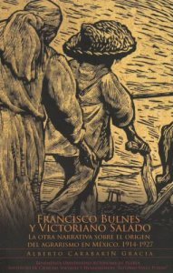 Francisco Bulnes y Victoriano Salado. La otra narrativa sobre el origen del agrarismo en Mexico, 1914-1927