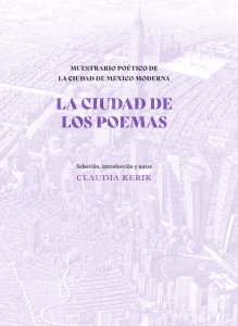 La ciudad de los poemas : muestrario poético de la Ciudad de México moderna