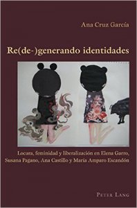 Re(de-)generado identidades : locura, feminidad y liberalización en Elena Garro, Susana Pagano, Ana Castillo y María Amparo Escandón
