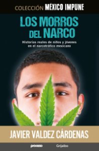 Los morros del narco : historias reales de niños y jóvenes en el narco mexicano