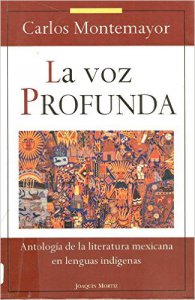 La voz profunda : antología de la literatura mexicana contemporánea en lenguas indígenas