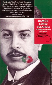 Ramón López Velarde : el inteligente ejercicio de la pasión