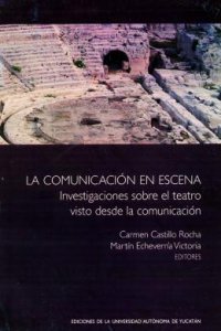 La comunicación en escena : investigaciones sobre el teatro visto desde la comunicación