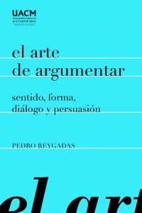 El arte de argumentar : sentido, forma, diálogo y persuasión
