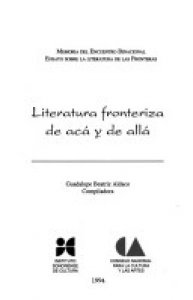 Literatura fronteriza, de acá y de allá : memoria del Encuentro Binacional Ensayo sobre la Literatura de las Fronteras