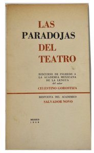 Las paradojas del teatro : discurso de ingreso a la Academia Mexicana de la Lengua del señor Celestino Gorostiza