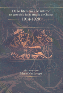 De lo literario a lo íntimo : un gesto de la lucha armada de Chiapas 1914-1920