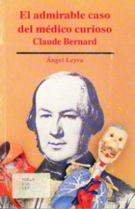 El admirable caso del médico curioso : Claude Bernard