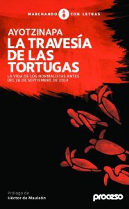 Ayotzinapa : la travesía de las tortugas : la vida de los normalistas antes del 26 de septiembre de 2014