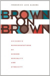 Brown on brown : Chicano/a representations of gender, sexuality, and ethnicity