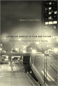 Latino Los Angeles In Film And Fiction : The Cultural Production Of Social Anxiety