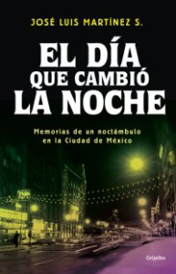 El día que cambió la noche : memorias de un noctámbulo en la Ciudad de México
