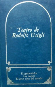 Teatro de Rodolfo Usigli : El gesticulador. Las madres. El gran circo del mundo
