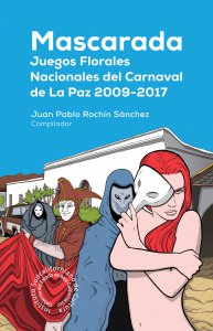 Mascarada : juegos florales nacionales del carnaval de la paz 2009-2017