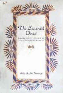 The learned ones : Nahua intellectuals in postconquest Mexico
