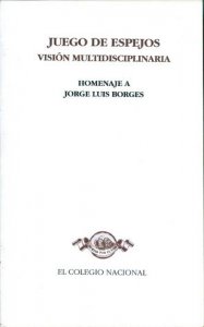 Juego de espejos, visión multidisciplinaria : homenaje a Jorge Luis Borges