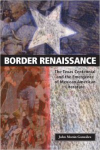 Border renaissance : the Texas centennial and the emergence of Mexican American literature