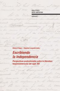 Escribiendo la Independencia : Perspectivas postcoloniales sobre literatura hispanoamericana del siglo XIX