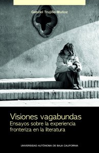 Visiones vagabundas : ensayos sobre la experiencia fronteriza en la literatura