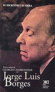 El escritor y su obra : entrevistas de Georges Charbonnier con Jorge Luis Borges