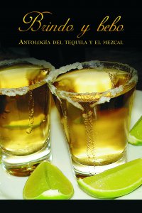 Brindo y bebo (Antología del tequila y el mezcal)