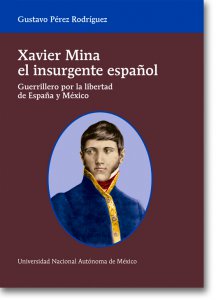 Xavier Mina, el insurgente español : guerrillero por la libertad de España y México