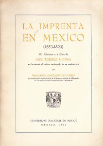 La imprenta en México (1553-1820) : 510 adiciones a la obra de José Toribio Medina en homenaje al primer centenario de su nacimiento