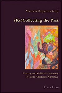 (Re)collecting the past : history and collective memory in Latin American narrative