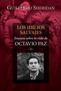 Los idilios salvajes : ensayos sobre la vida de Octavio Paz 3