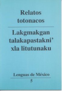 Relatos totonacos = Lakgmakgan talakapastakni' xla litutunaku